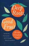 Deep Roots, Good Fruit: Seeing the Fruit of the Spirit through Story & Scripture